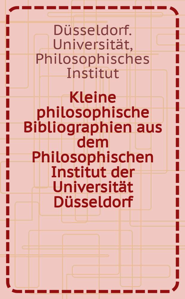 Kleine philosophische Bibliographien aus dem Philosophischen Institut der Universität Düsseldorf