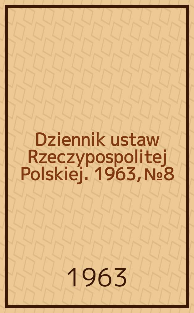 Dziennik ustaw Rzeczypospolitej Polskiej. 1963, №8