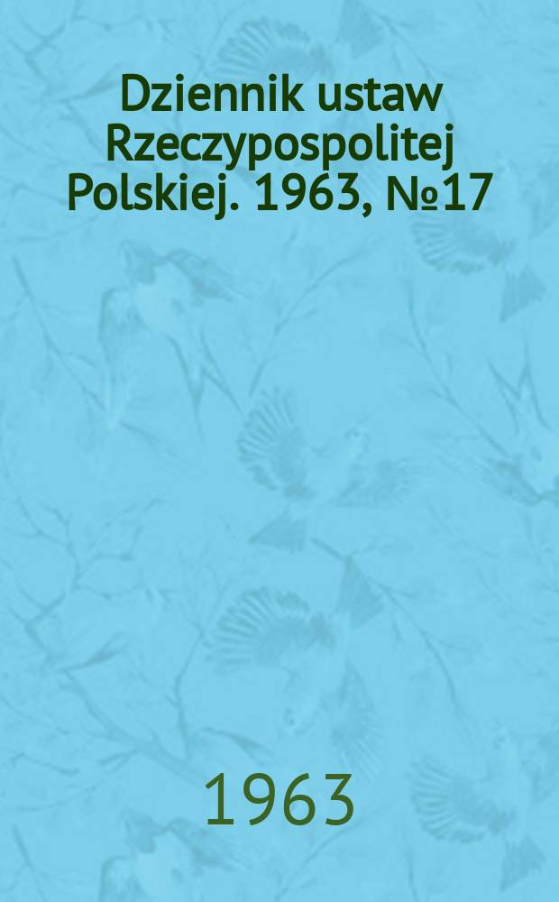 Dziennik ustaw Rzeczypospolitej Polskiej. 1963, №17