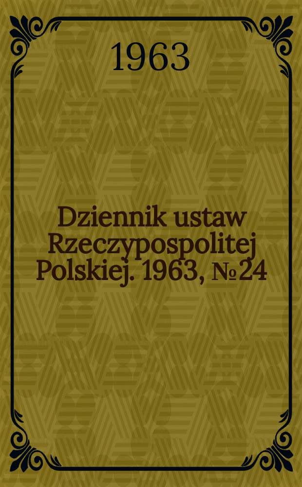Dziennik ustaw Rzeczypospolitej Polskiej. 1963, №24
