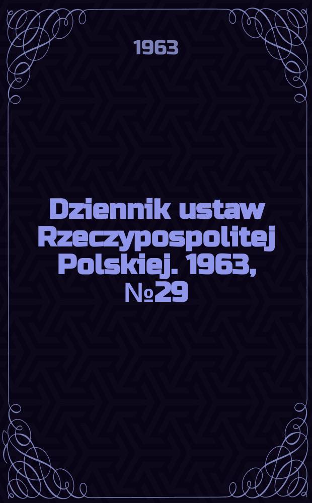 Dziennik ustaw Rzeczypospolitej Polskiej. 1963, №29