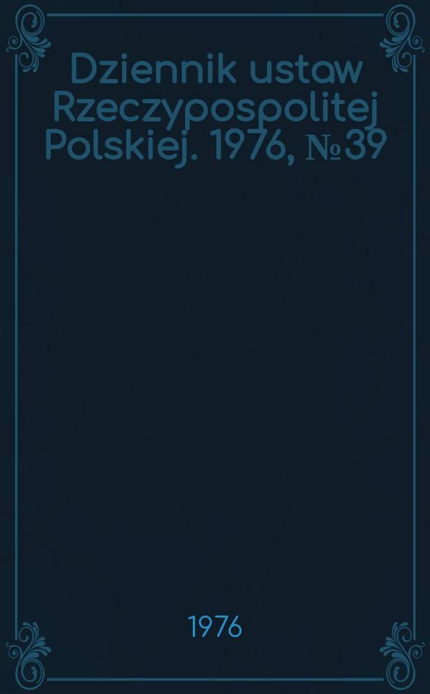 Dziennik ustaw Rzeczypospolitej Polskiej. 1976, №39