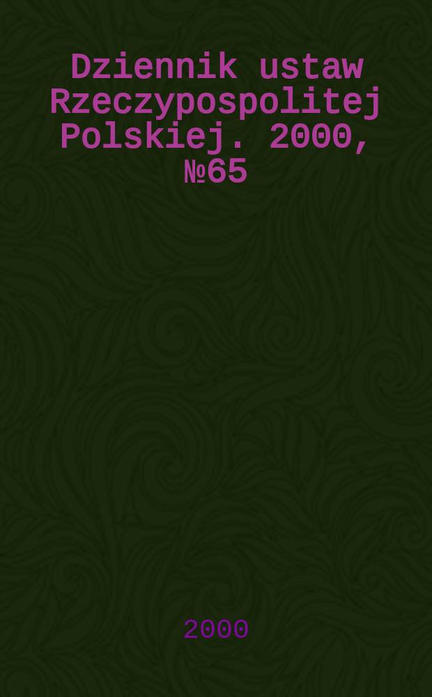 Dziennik ustaw Rzeczypospolitej Polskiej. 2000, №65