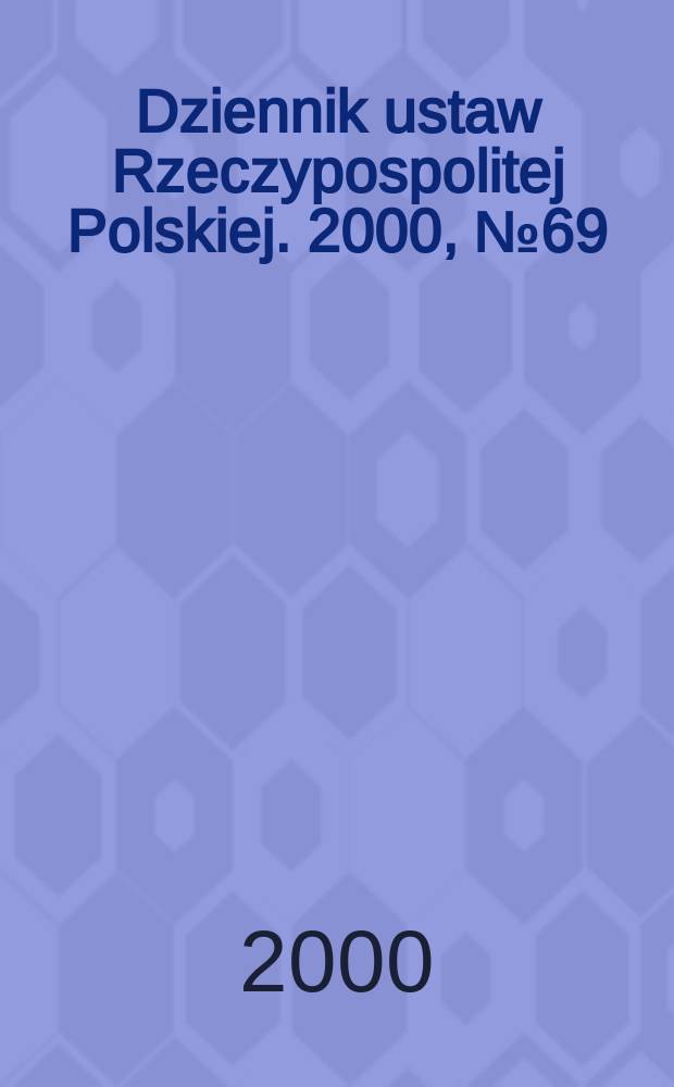 Dziennik ustaw Rzeczypospolitej Polskiej. 2000, №69