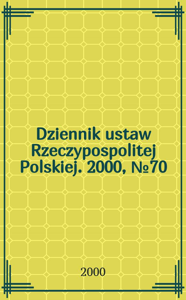 Dziennik ustaw Rzeczypospolitej Polskiej. 2000, №70