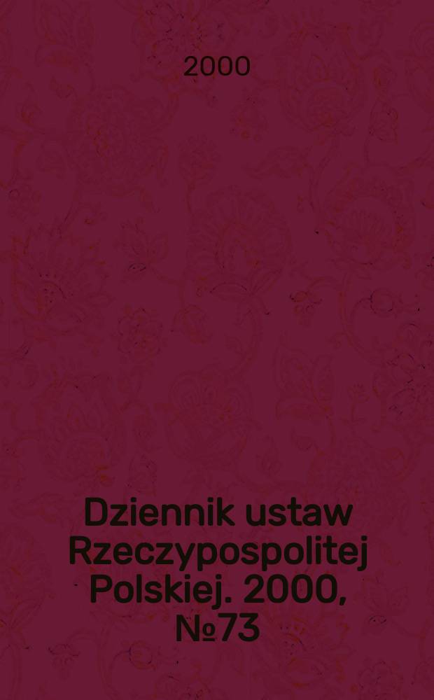 Dziennik ustaw Rzeczypospolitej Polskiej. 2000, №73