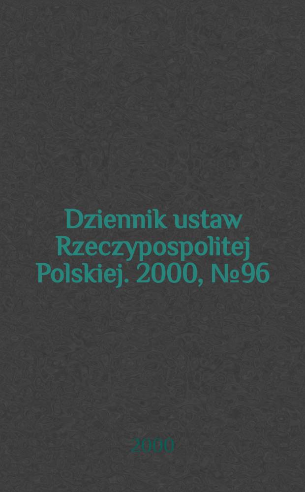 Dziennik ustaw Rzeczypospolitej Polskiej. 2000, №96