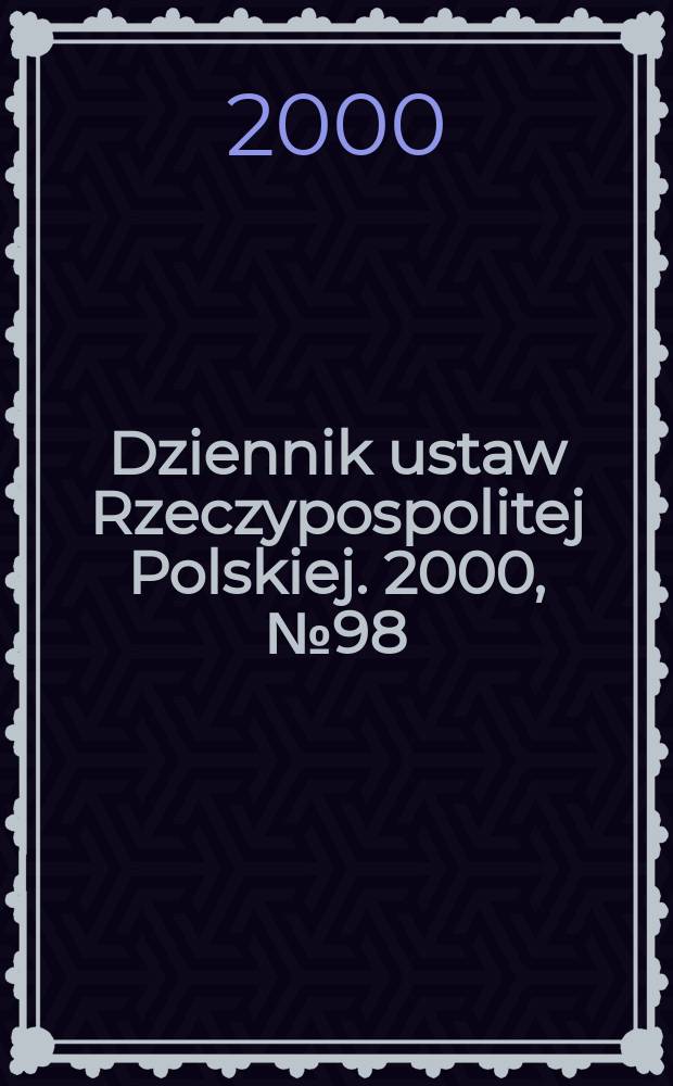 Dziennik ustaw Rzeczypospolitej Polskiej. 2000, №98