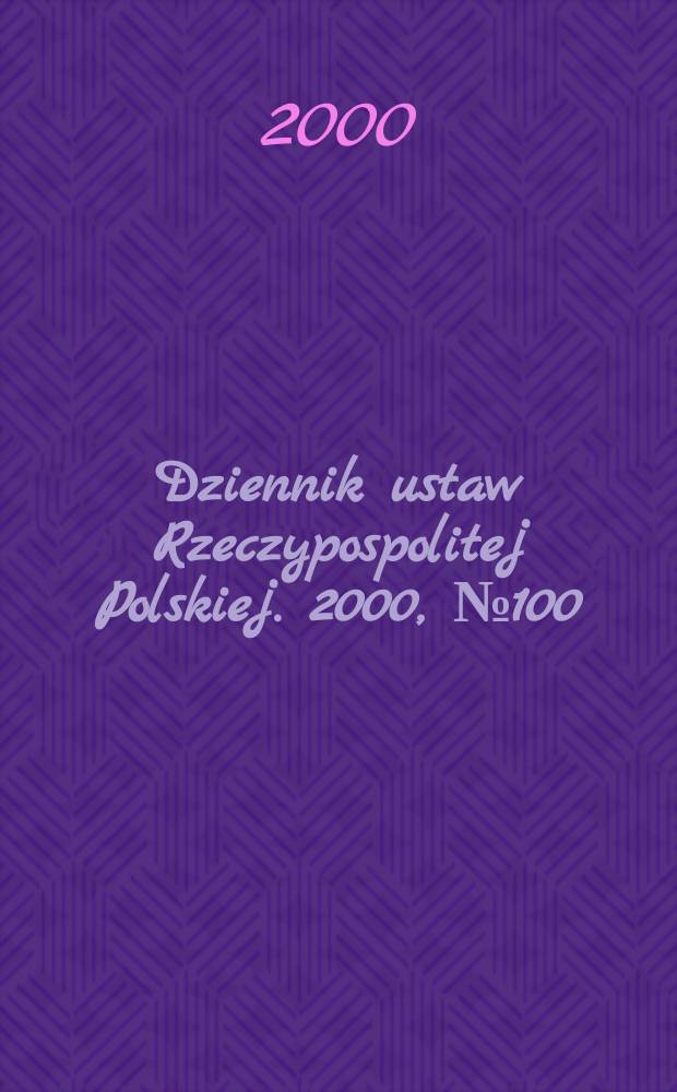 Dziennik ustaw Rzeczypospolitej Polskiej. 2000, №100