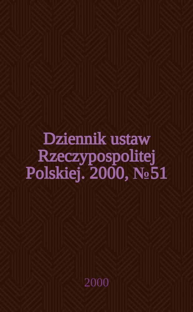 Dziennik ustaw Rzeczypospolitej Polskiej. 2000, №51