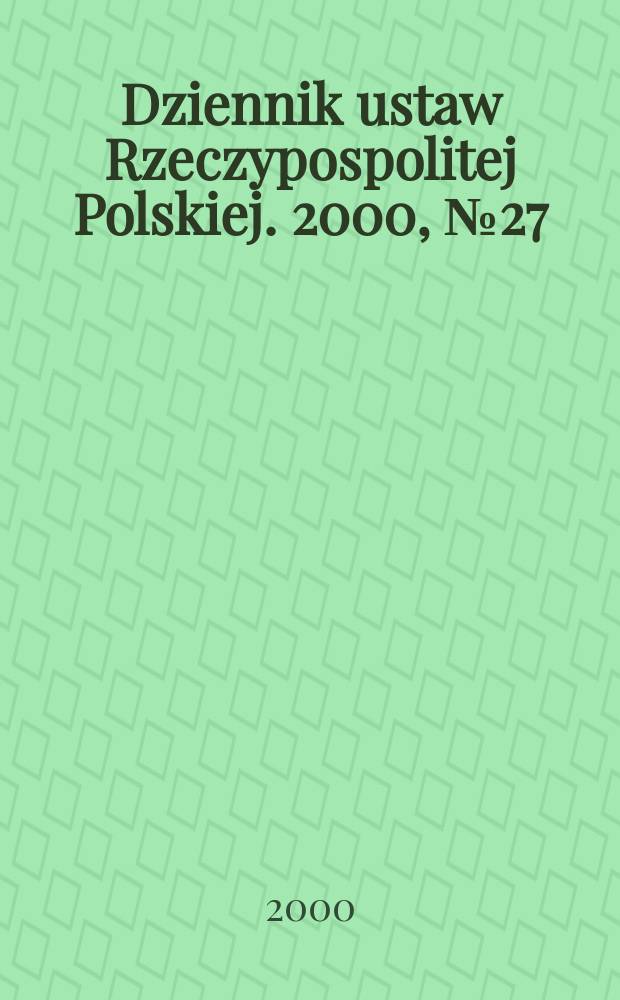Dziennik ustaw Rzeczypospolitej Polskiej. 2000, №27