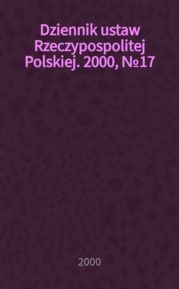 Dziennik ustaw Rzeczypospolitej Polskiej. 2000, №17