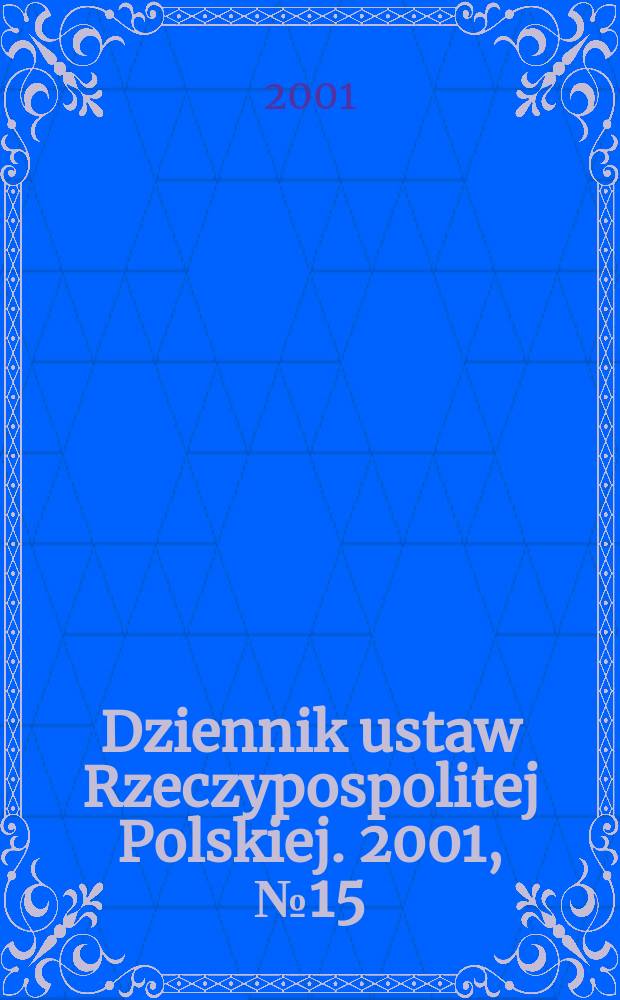 Dziennik ustaw Rzeczypospolitej Polskiej. 2001, №15