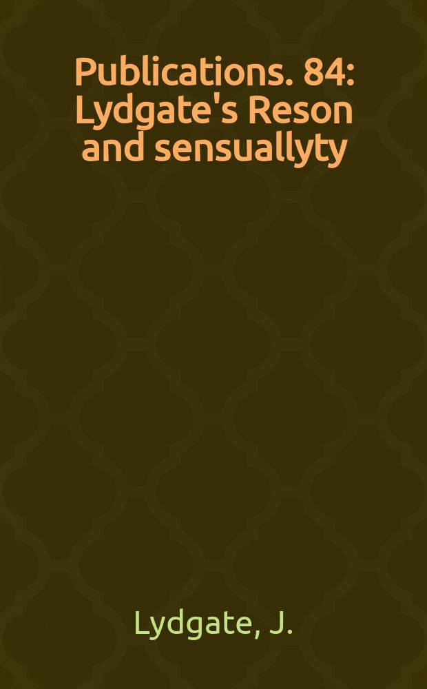 [Publications]. 84 : Lydgate's Reson and sensuallyty