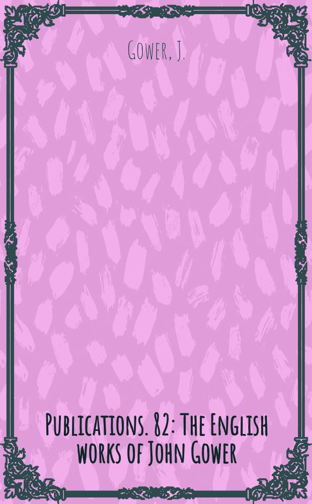 [Publications]. 82 : The English works of John Gower