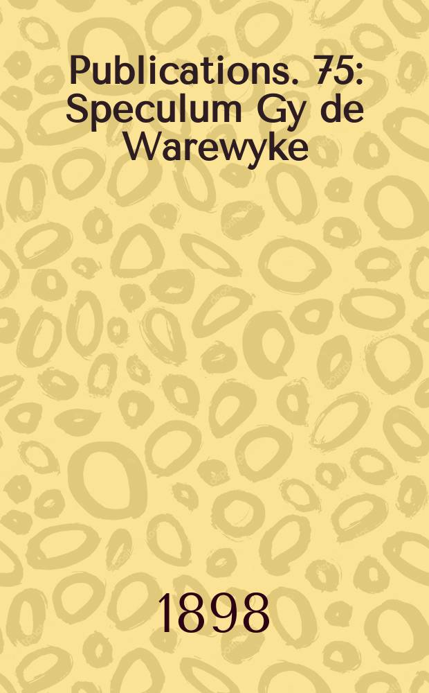 [Publications]. 75 : Speculum Gy de Warewyke
