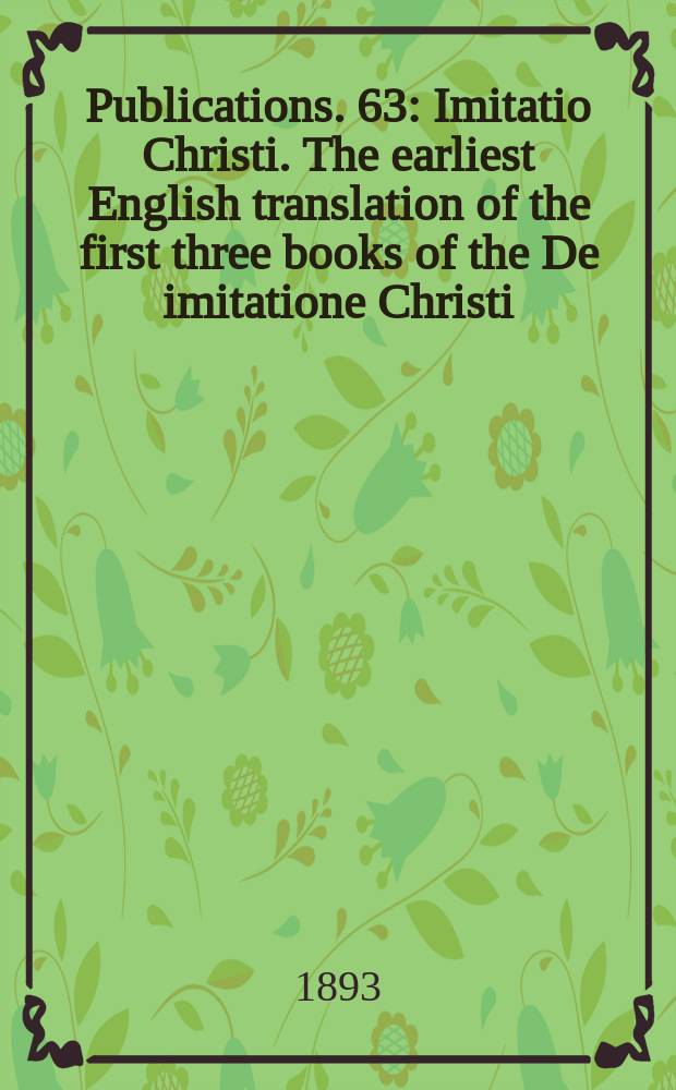 [Publications]. 63 : Imitatio Christi. The earliest English translation of the first three books of the De imitatione Christi