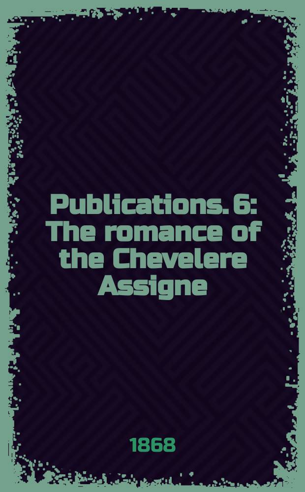 [Publications]. 6 : The romance of the Chevelere Assigne