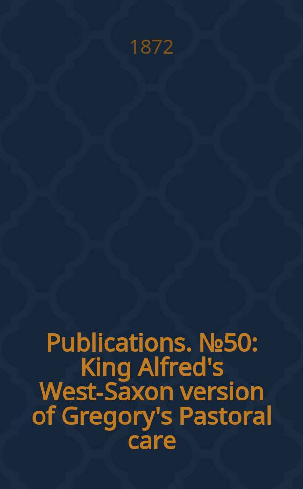 [Publications]. №50 : King Alfred's West-Saxon version of Gregory's Pastoral care