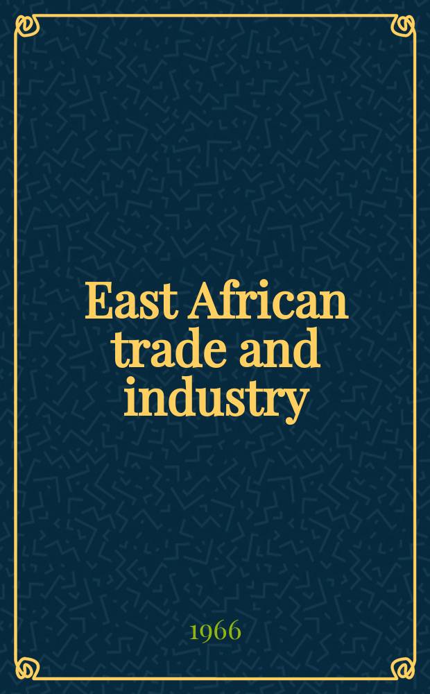 East African trade and industry : The only journal which covers the engineering, construction, electrical, textile, furniture, hardware, automobile and shipping trades in East Africa : Offic. journal of the Assoc. of East African industries