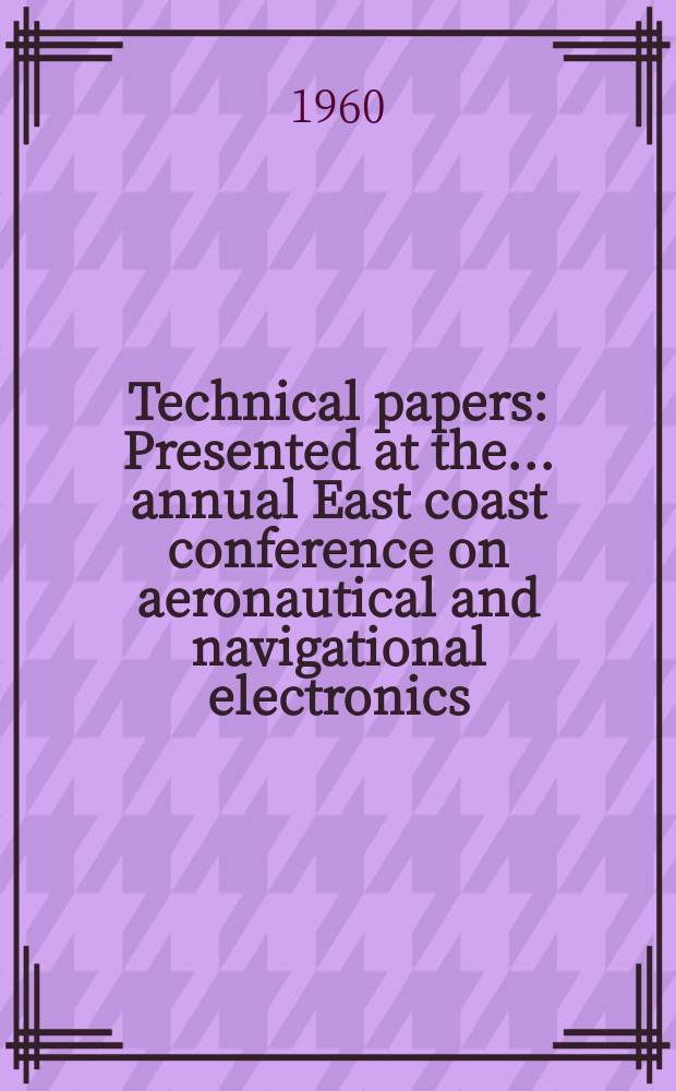 Technical papers : Presented at the ... annual East coast conference on aeronautical and navigational electronics