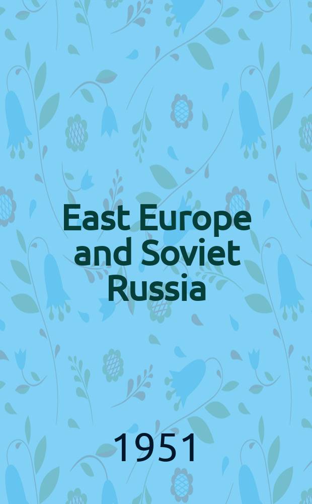 East Europe and Soviet Russia : A weekly service of information a. comment on current events in Russia a. in the countries of Europe at present under Communist domination