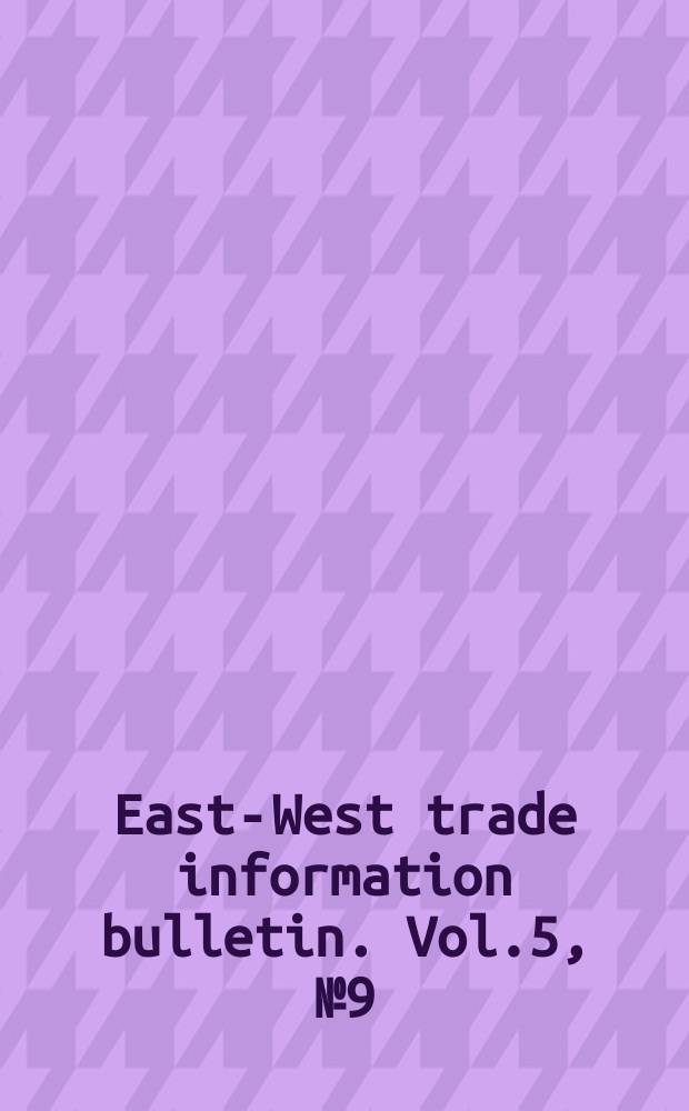 East-West trade information bulletin. Vol.5, №9(90)