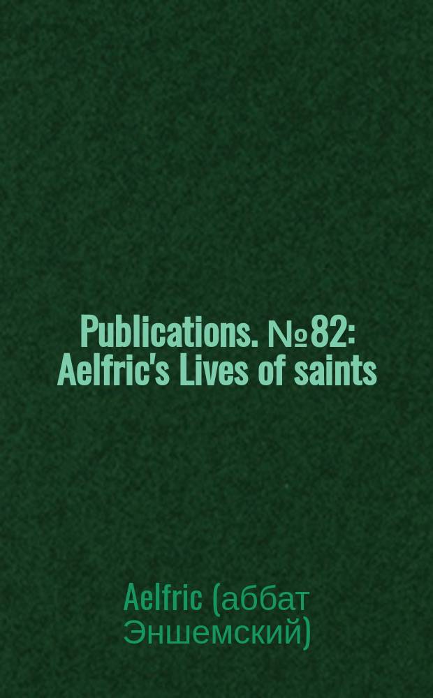 [Publications]. №82 : Aelfric's Lives of saints