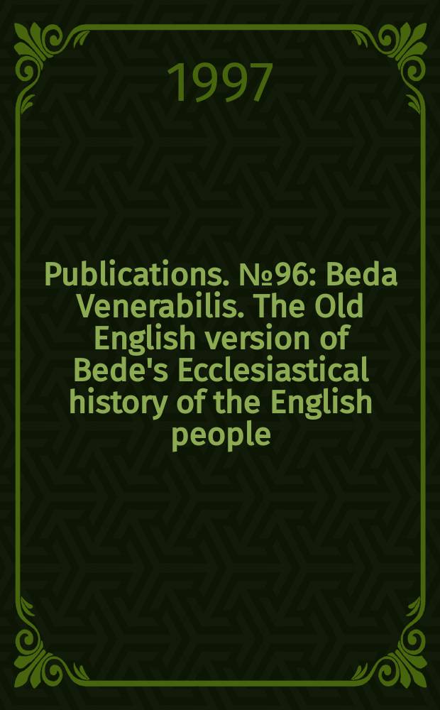 [Publications]. №96 : Beda Venerabilis. The Old English version of Bede's Ecclesiastical history of the English people