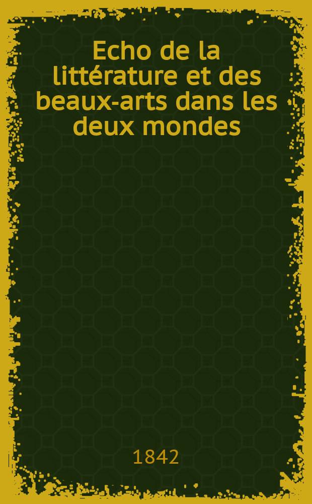 Echo de la littérature et des beaux-arts dans les deux mondes : Revue critique des ouvrages nouveaux
