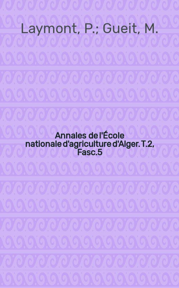 Annales de l'École nationale d'agriculture d'Alger. T.2, Fasc.5 : Notes sur l'amélioration de la vesce - fourrage et de sa culture en Algérie