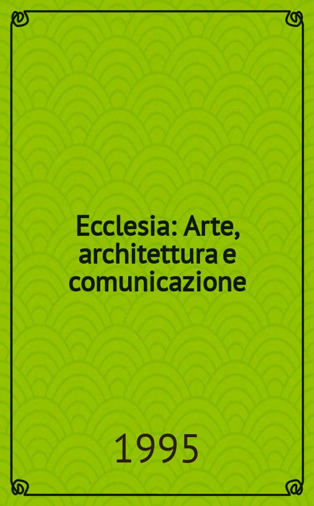 Ecclesia : Arte, architettura e comunicazione : Period. trim