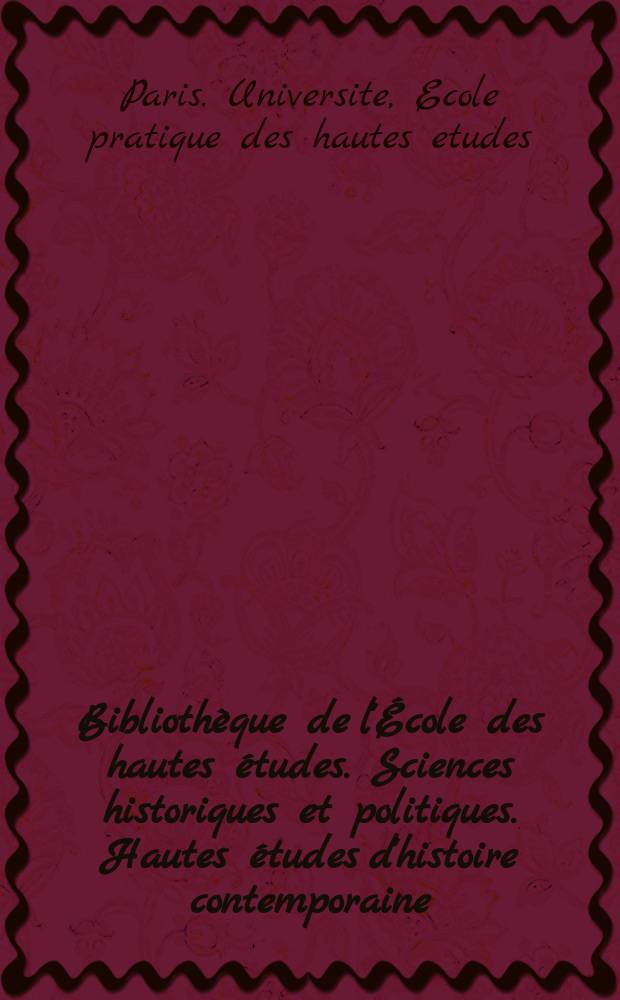 Bibliothèque de l'École des hautes études. Sciences historiques et politiques. Hautes études d'histoire contemporaine