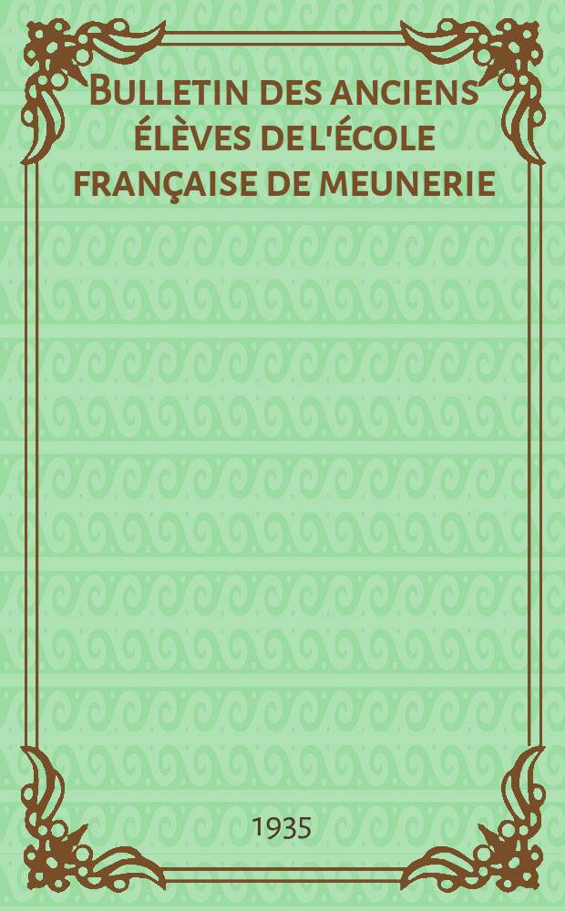 Bulletin des anciens élèves de l'école française de meunerie : Paraissant tous les mois sauf en août et septembre