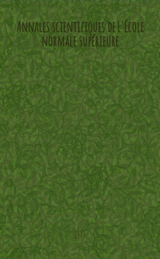Annales scientifiques de L'École normale supérieure : Publ. sous les auspices du ministre de l'instruction publique par m. L. Pasteur. Annales scientifiques de L'École normale supérieure
