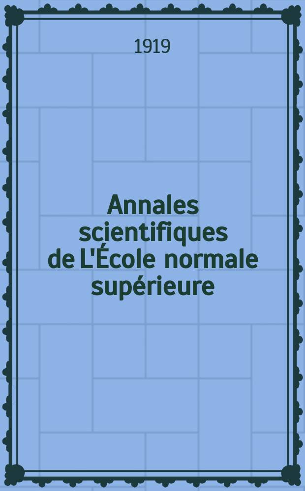 Annales scientifiques de L'&Eacute;cole normale sup&eacute;rieure : Publ. sous les auspices du ministre de l'instruction publique par m. L. Pasteur. T.36(55)