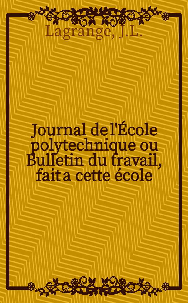 Journal de l'École polytechnique ou Bulletin du travail, fait a cette école : Publié par le Conseil d'instruction et administration de cet établissement. T.5, Cahier12 : Leçon sur le calcul des fonction