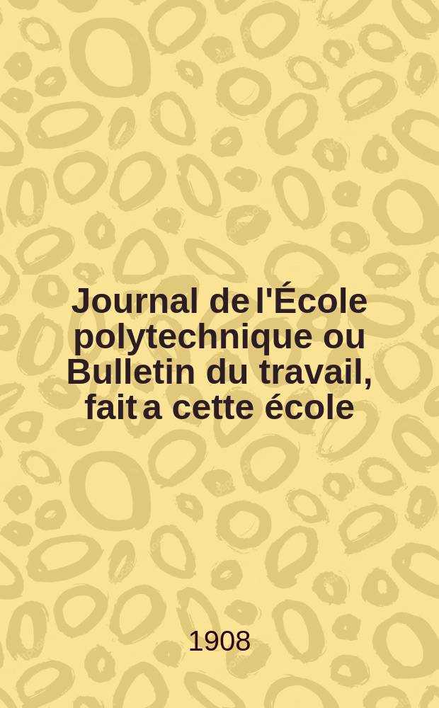 Journal de l'École polytechnique ou Bulletin du travail, fait a cette école : Publié par le Conseil d'instruction et administration de cet établissement. Cahier12