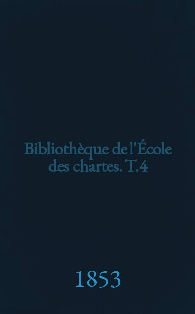 Bibliothèque de l'École des chartes. T.4