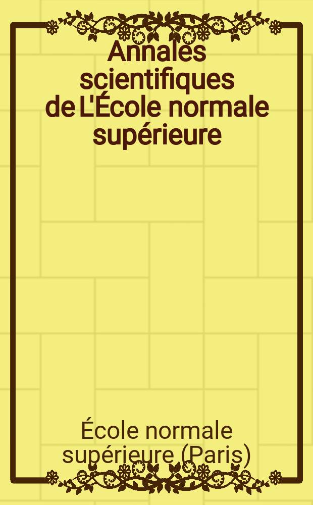 Annales scientifiques de L'École normale supérieure : Publ. sous les auspices du ministre de l'instruction publique par m. L. Pasteur