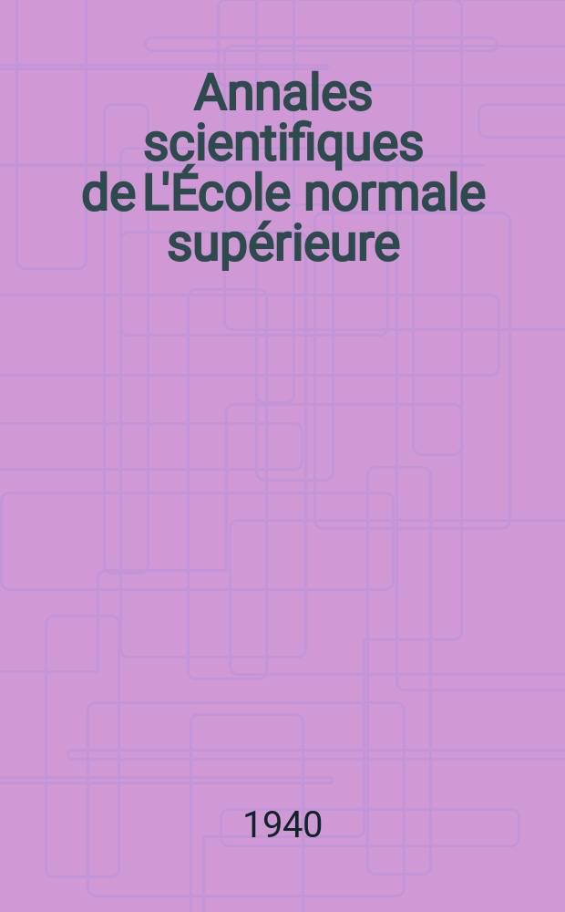 Annales scientifiques de L'École normale supérieure : Publ. sous les auspices du ministre de l'instruction publique par m. L. Pasteur. T.57 1940, Fasc.1