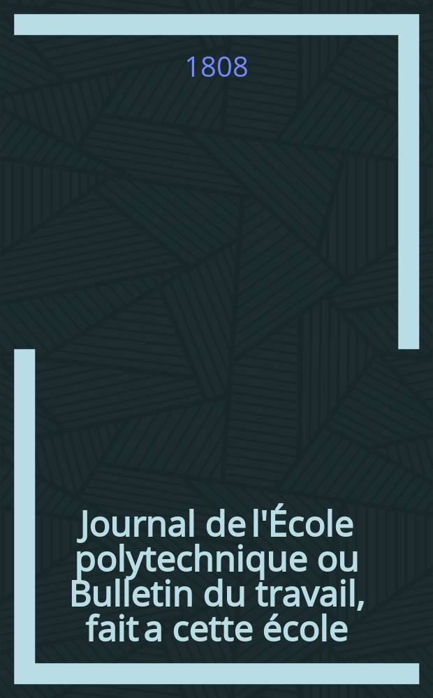 Journal de l'École polytechnique ou Bulletin du travail, fait a cette école : Publié par le Conseil d'instruction et administration de cet établissement. T.7, Cahier14