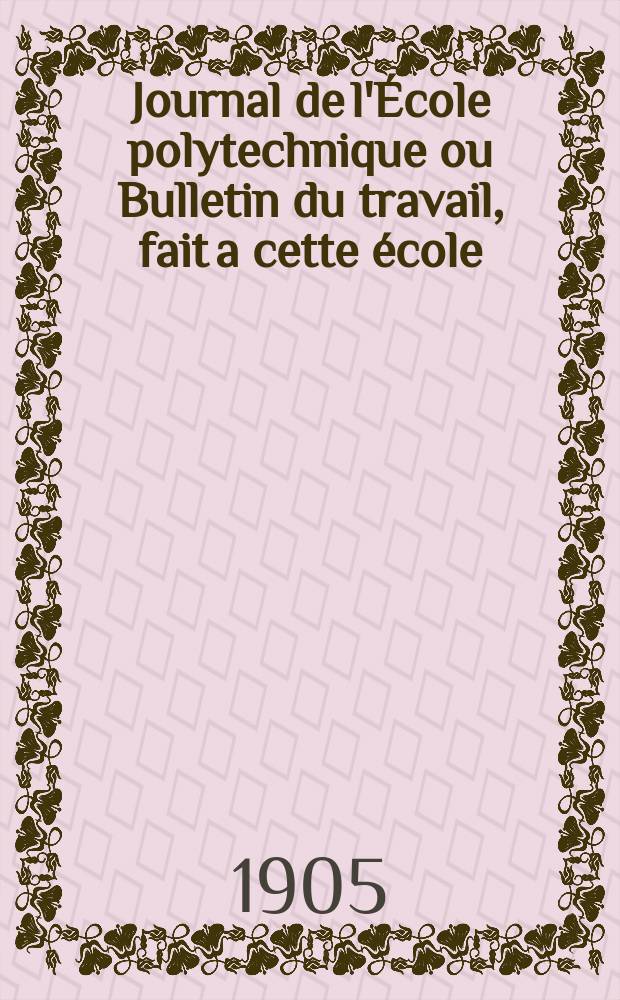 Journal de l'École polytechnique ou Bulletin du travail, fait a cette école : Publié par le Conseil d'instruction et administration de cet établissement. Cahier10