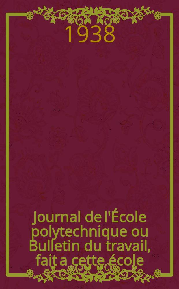 Journal de l'École polytechnique ou Bulletin du travail, fait a cette école : Publié par le Conseil d'instruction et administration de cet établissement. 1938, №5
