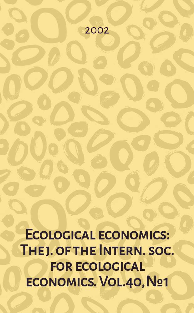Ecological economics : The j. of the Intern. soc. for ecological economics. Vol.40, №1