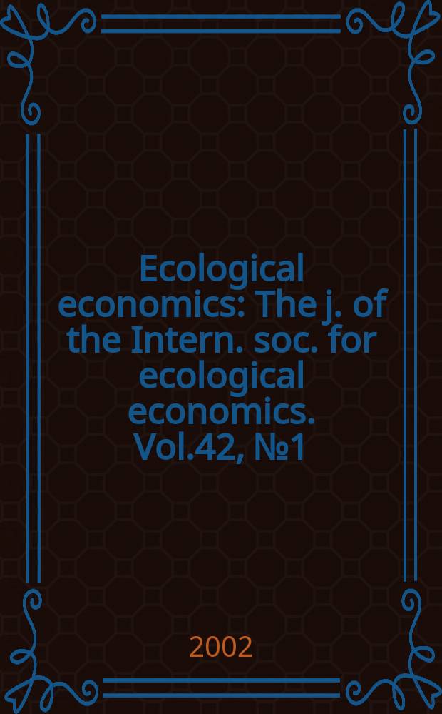 Ecological economics : The j. of the Intern. soc. for ecological economics. Vol.42, №1/2