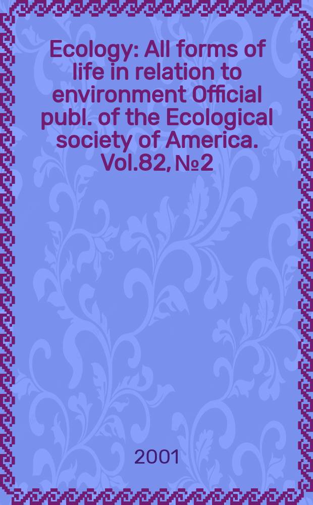 Ecology : All forms of life in relation to environment Official publ. of the Ecological society of America. Vol.82, №2