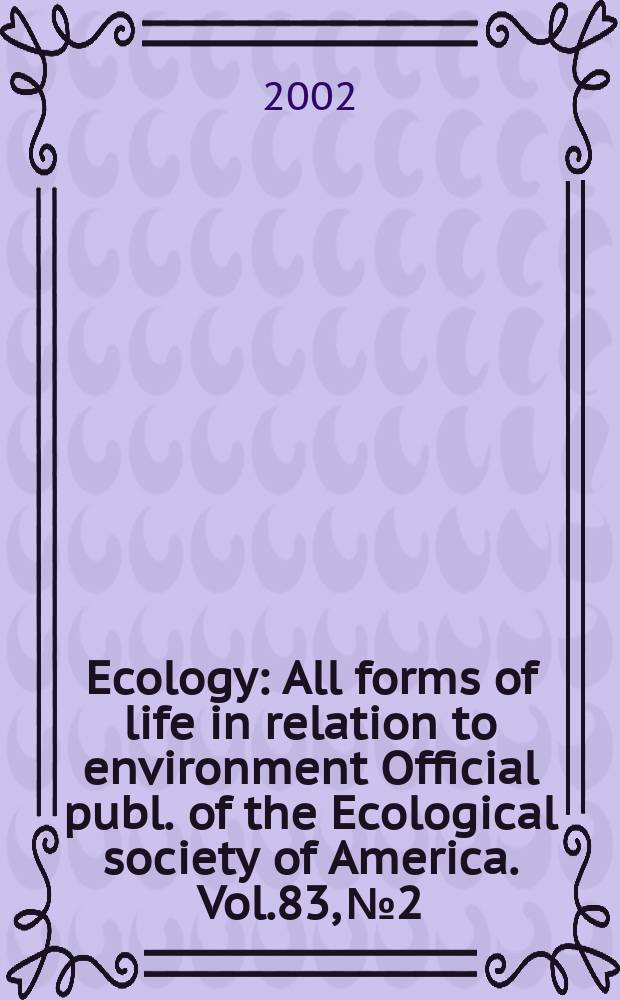 Ecology : All forms of life in relation to environment Official publ. of the Ecological society of America. Vol.83, №2
