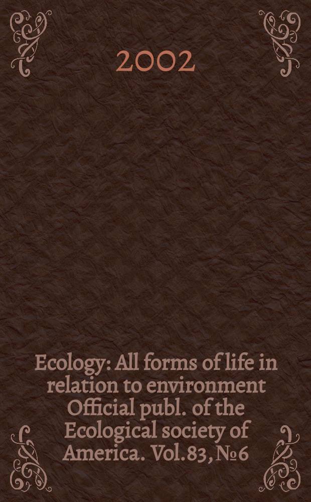 Ecology : All forms of life in relation to environment Official publ. of the Ecological society of America. Vol.83, №6