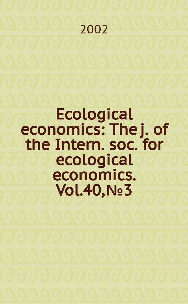 Ecological economics : The j. of the Intern. soc. for ecological economics. Vol.40, №3